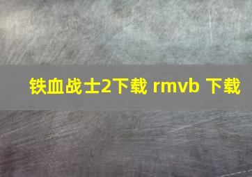 铁血战士2下载 rmvb 下载